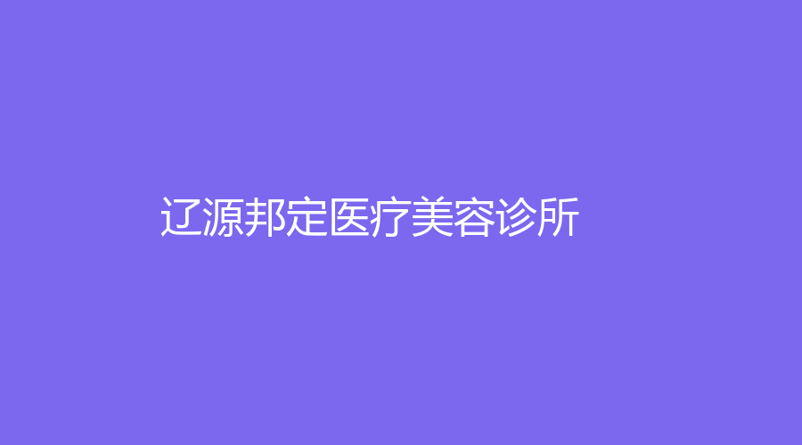 辽源邦定医疗美容诊所