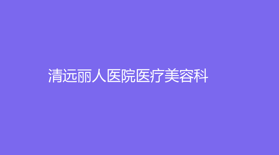 清远丽人医院医疗美容科