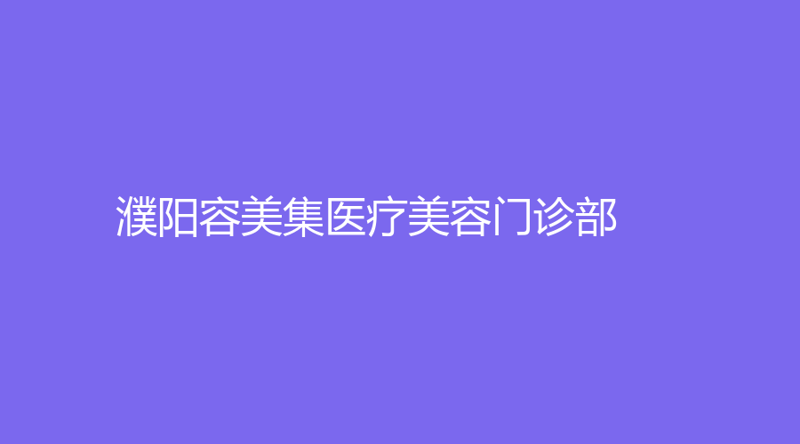 濮阳容美集医疗美容门诊部