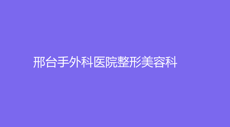 邢台手外科医院整形美容科