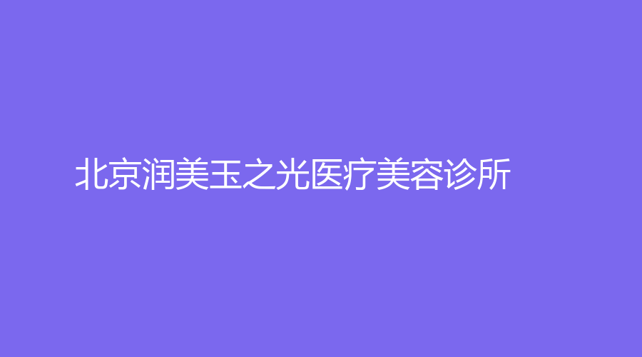 北京润美玉之光医疗美容诊所