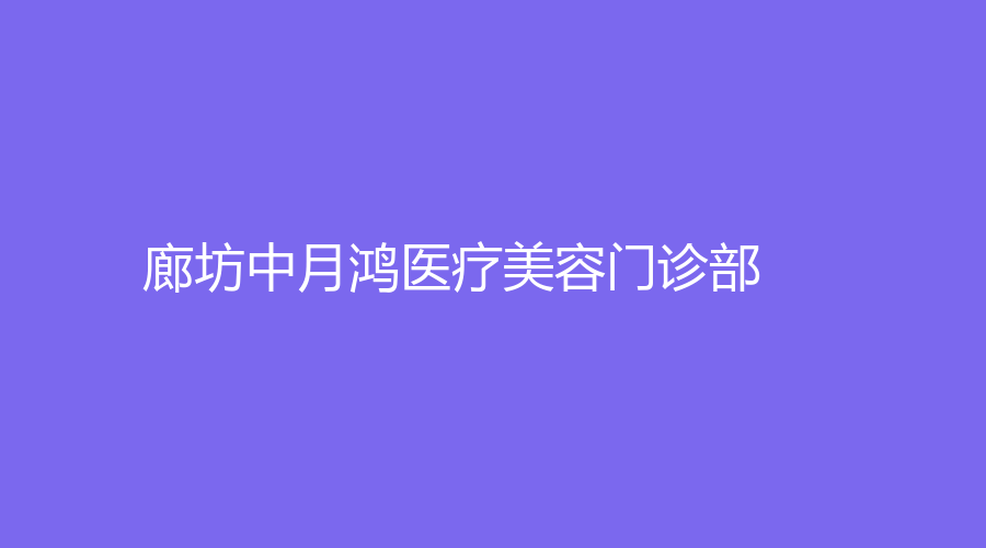 廊坊中月鸿医疗美容门诊部