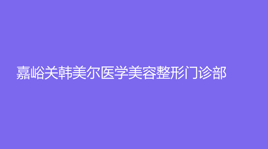 嘉峪关韩美尔医学美容整形门诊部