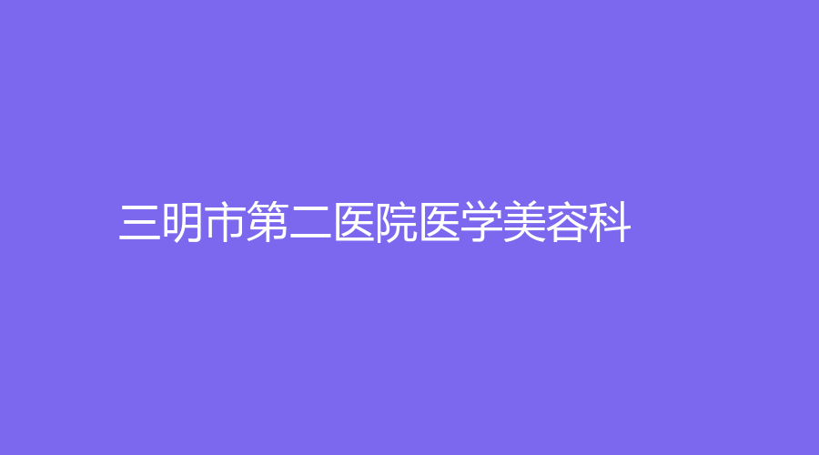 三明市第二医院医学美容科