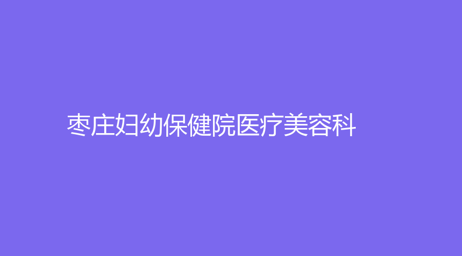枣庄妇幼保健院医疗美容科