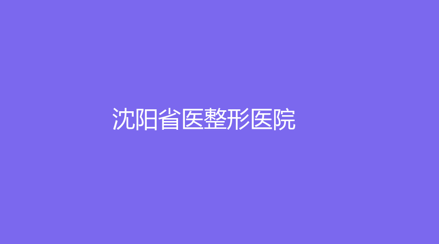 沈阳省医整形医院
