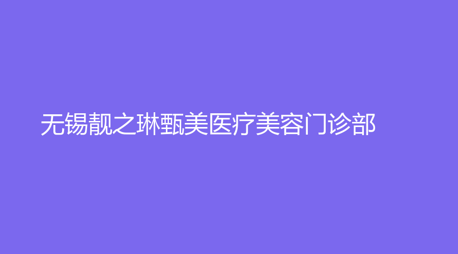 无锡靓之琳甄美医疗美容门诊部