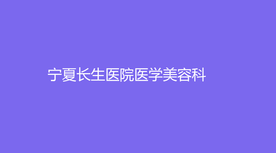 宁夏长生医院医学美容科