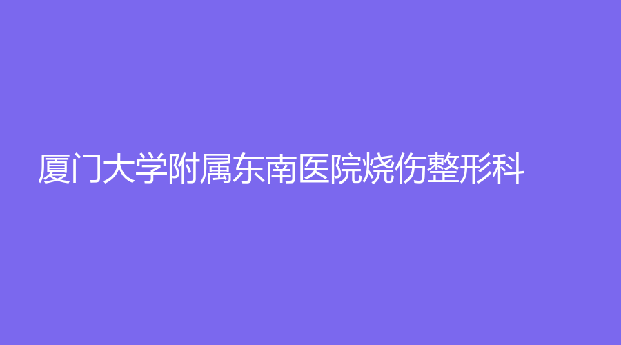 厦门大学附属东南医院烧伤整形科