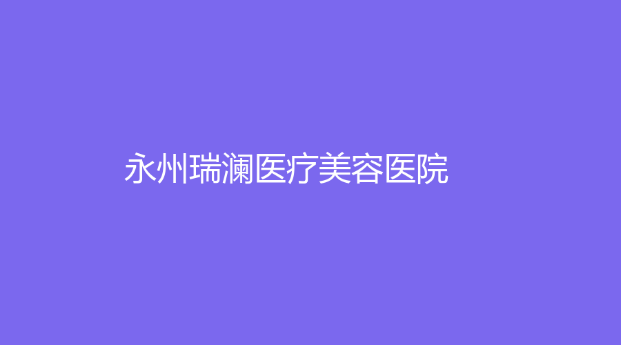 永州瑞澜医疗美容医院