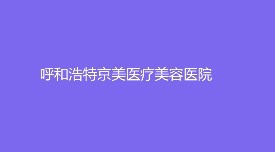 呼和浩特京美医疗美容医院