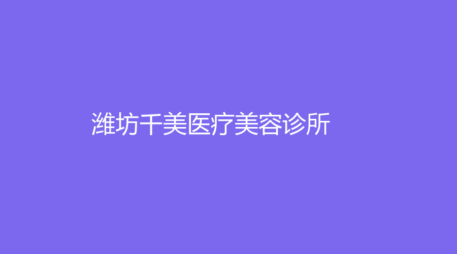 潍坊千美医疗美容诊所