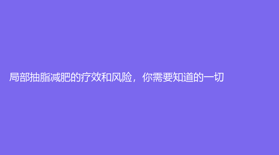 局部抽脂减肥的疗效和风险，你需要知道的一切