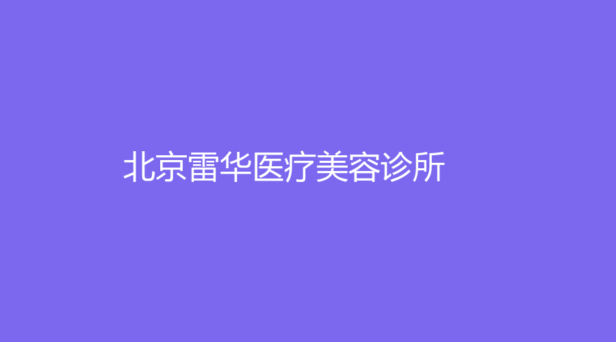 北京雷华医疗美容诊所