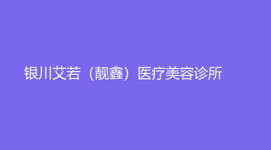 银川艾若（靓鑫）医疗美容诊所