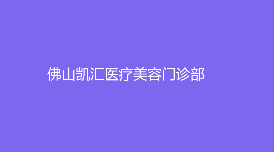 佛山凯汇医疗美容门诊部