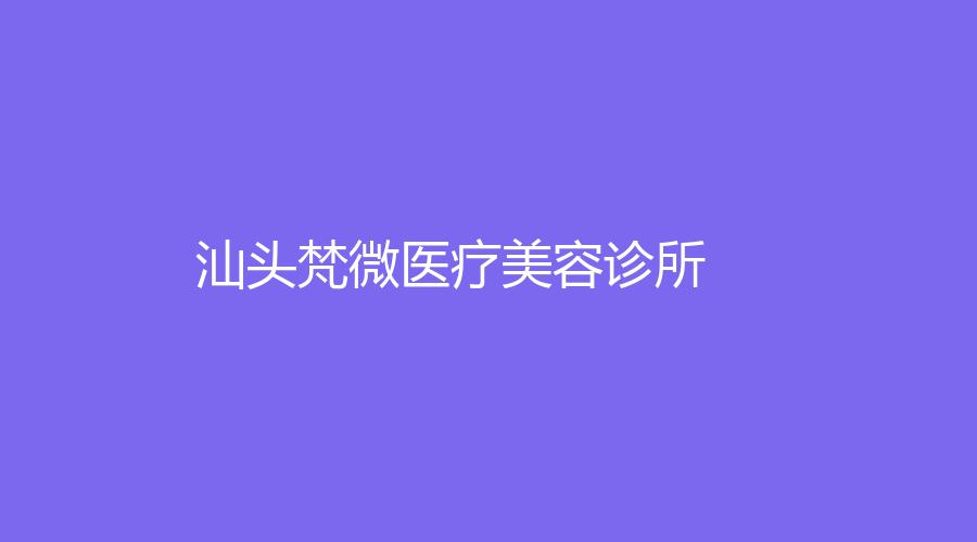 汕头梵微医疗美容诊所