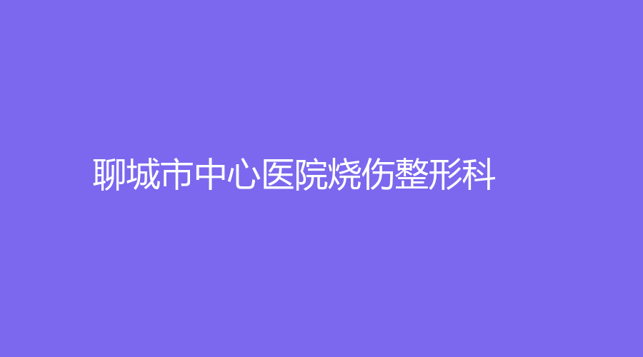 聊城市中心医院烧伤整形科