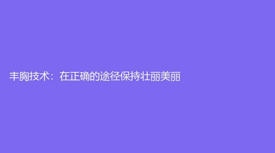 丰胸技术：在正确的途径保持壮丽美丽