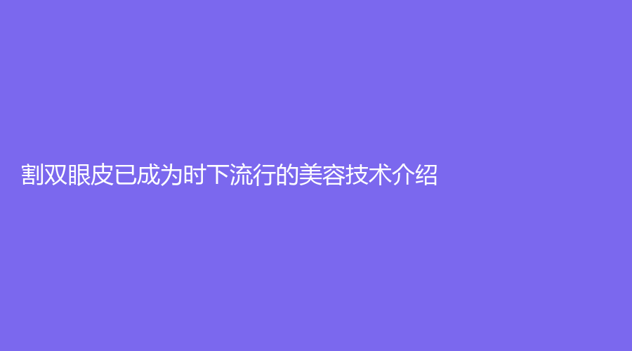 割双眼皮已成为时下流行的美容技术介绍