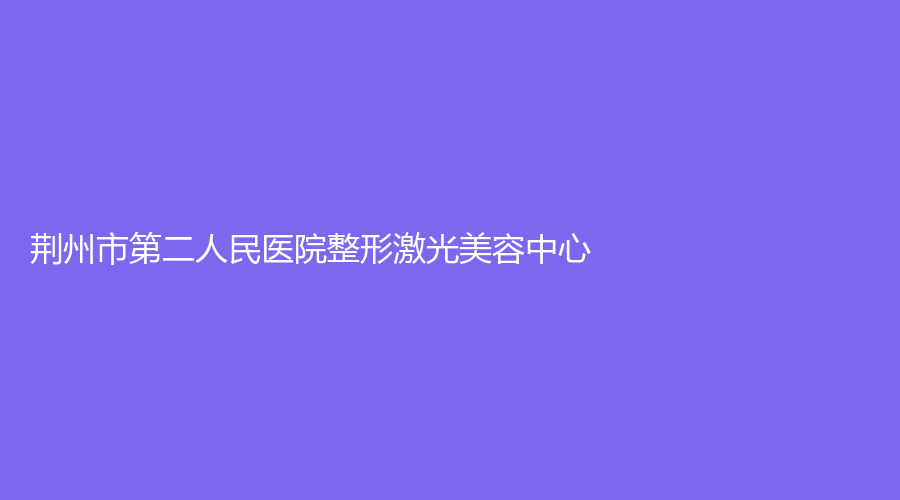 荆州市第二人民医院整形激光美容中心