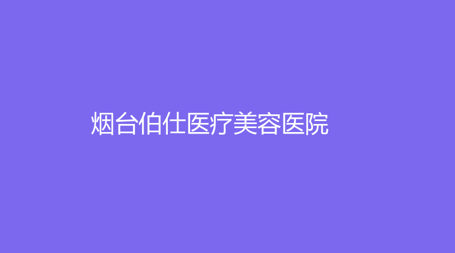 烟台伯仕医疗美容医院