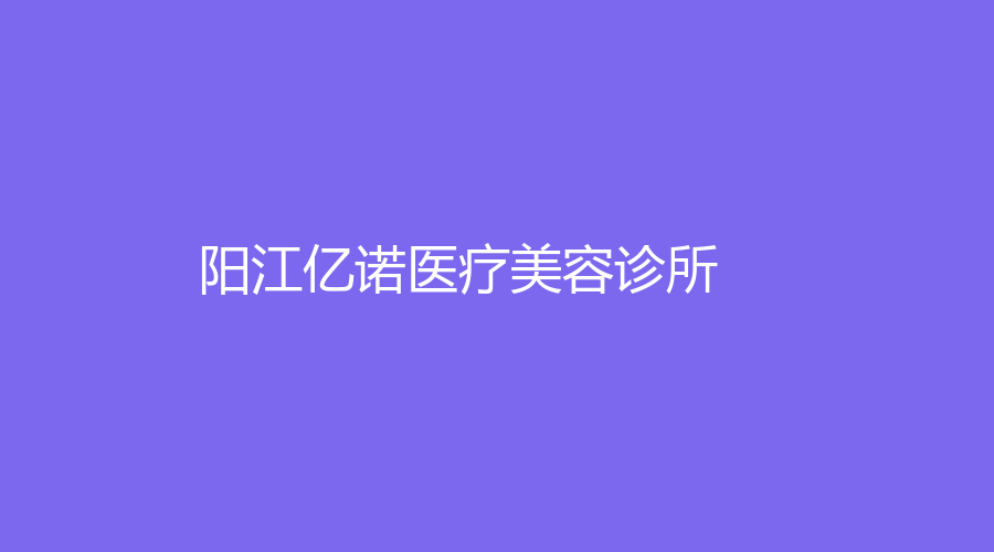 阳江亿诺医疗美容诊所