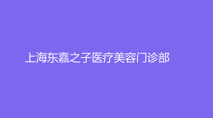 上海东嘉之子医疗美容门诊部