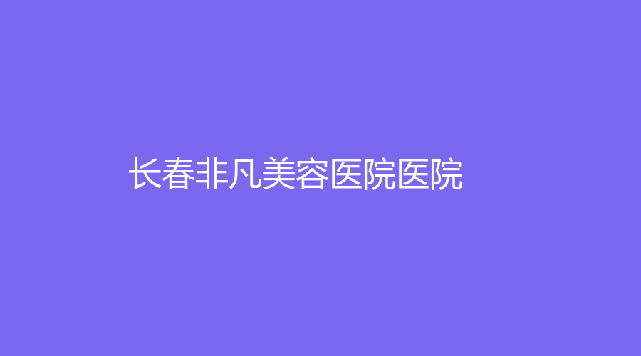 长春非凡美容医院医院