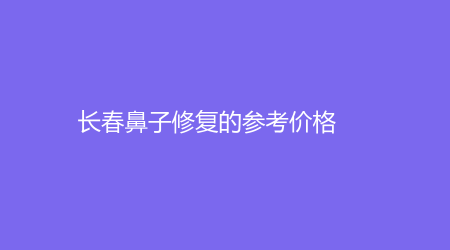 长春鼻子修复的参考价格