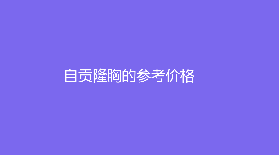 自贡隆胸的参考价格