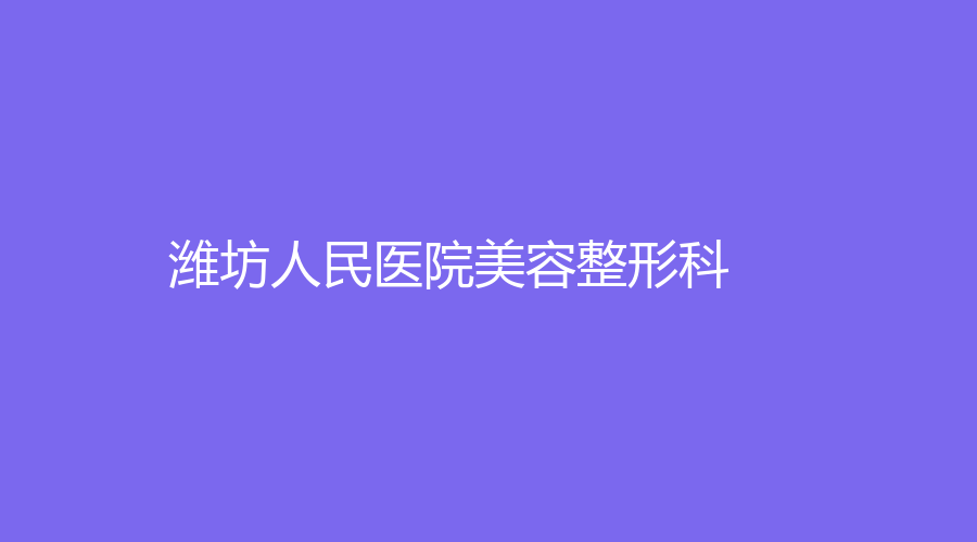 潍坊人民医院美容整形科